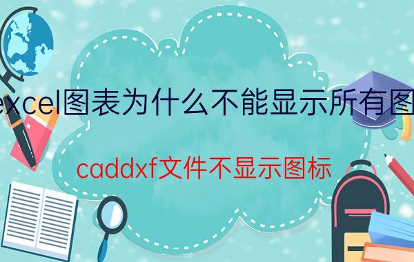 excel图表为什么不能显示所有图例 caddxf文件不显示图标？